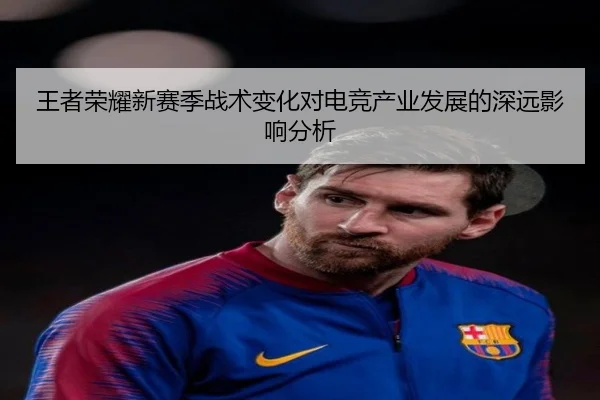 王者荣耀新赛季战术变化对电竞产业发展的深远影响分析